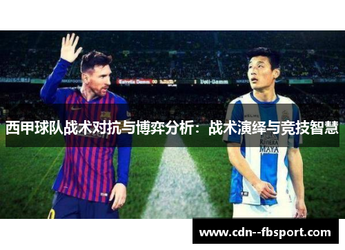 西甲球队战术对抗与博弈分析:战术演绎与竞技智慧 西甲球队战术对抗与博弈分析:战术演绎与竞技智慧