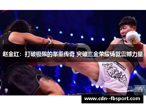 赵金红:打破极限的举重传奇 突破三金荣耀铸就震撼力量 赵金红:打破极限的举重传奇 突破三金荣耀铸就震撼力量