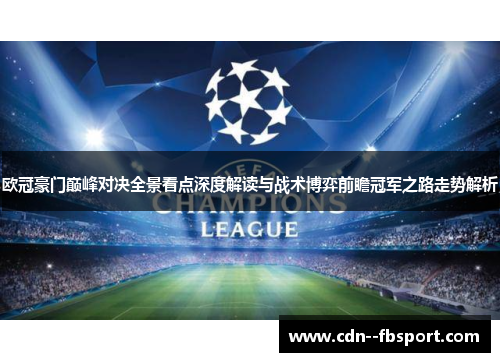 欧冠豪门巅峰对决全景看点深度解读与战术博弈前瞻冠军之路走势解析 欧冠豪门巅峰对决全景看点深度解读与战术博弈前瞻冠军之路走势解析